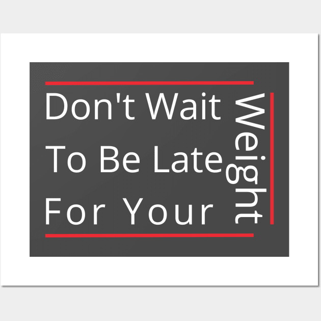 Don't Wait To Be Late For Your Weight, Lose Weight, Fitness For Men and Women Wall Art by StrompTees